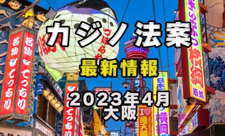 2023年4月カジノ法案　最新ニュース 大阪