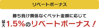 リベートボーナス 勝ち負け関係なくベット金額に応じて最大1.5%のリベートボーナス!